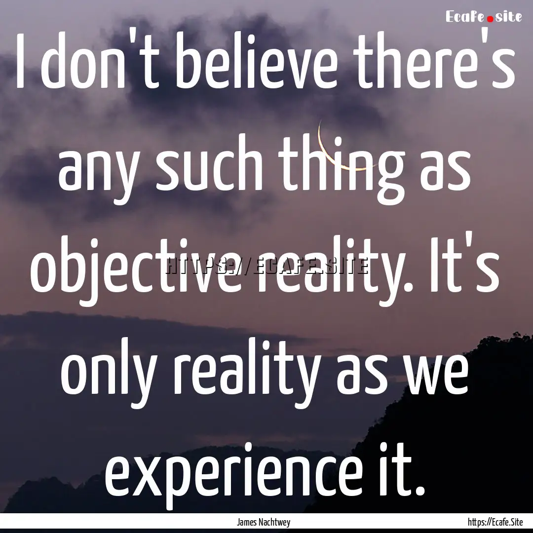 I don't believe there's any such thing as.... : Quote by James Nachtwey