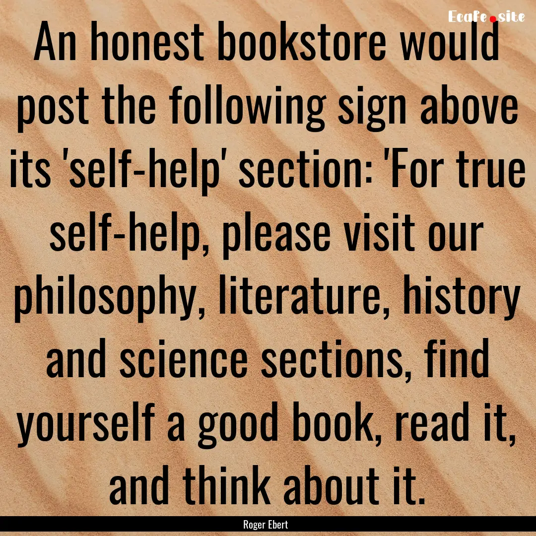 An honest bookstore would post the following.... : Quote by Roger Ebert