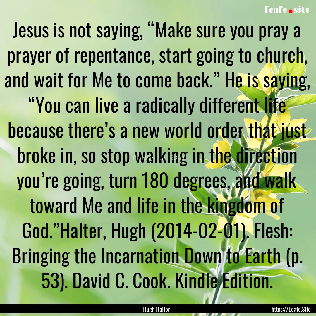 Jesus is not saying, “Make sure you pray.... : Quote by Hugh Halter