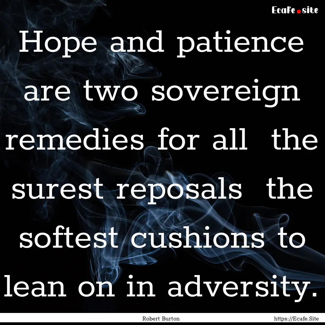 Hope and patience are two sovereign remedies.... : Quote by Robert Burton