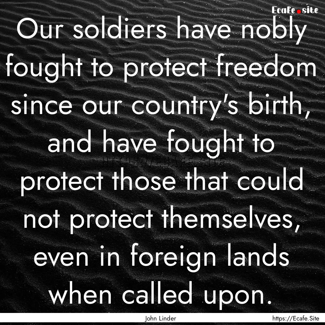 Our soldiers have nobly fought to protect.... : Quote by John Linder