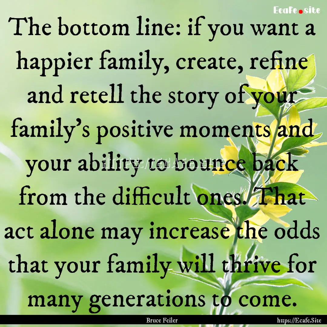 The bottom line: if you want a happier family,.... : Quote by Bruce Feiler