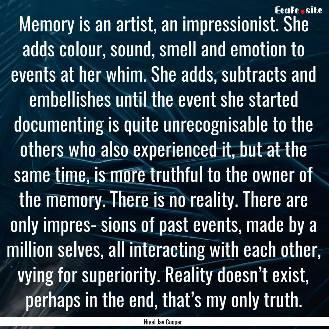 Memory is an artist, an impressionist. She.... : Quote by Nigel Jay Cooper