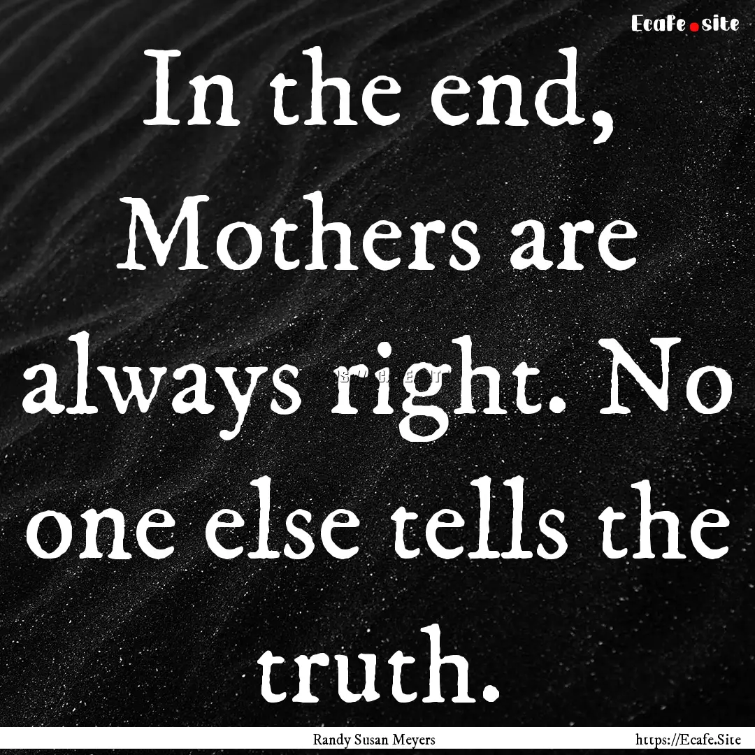 In the end, Mothers are always right. No.... : Quote by Randy Susan Meyers