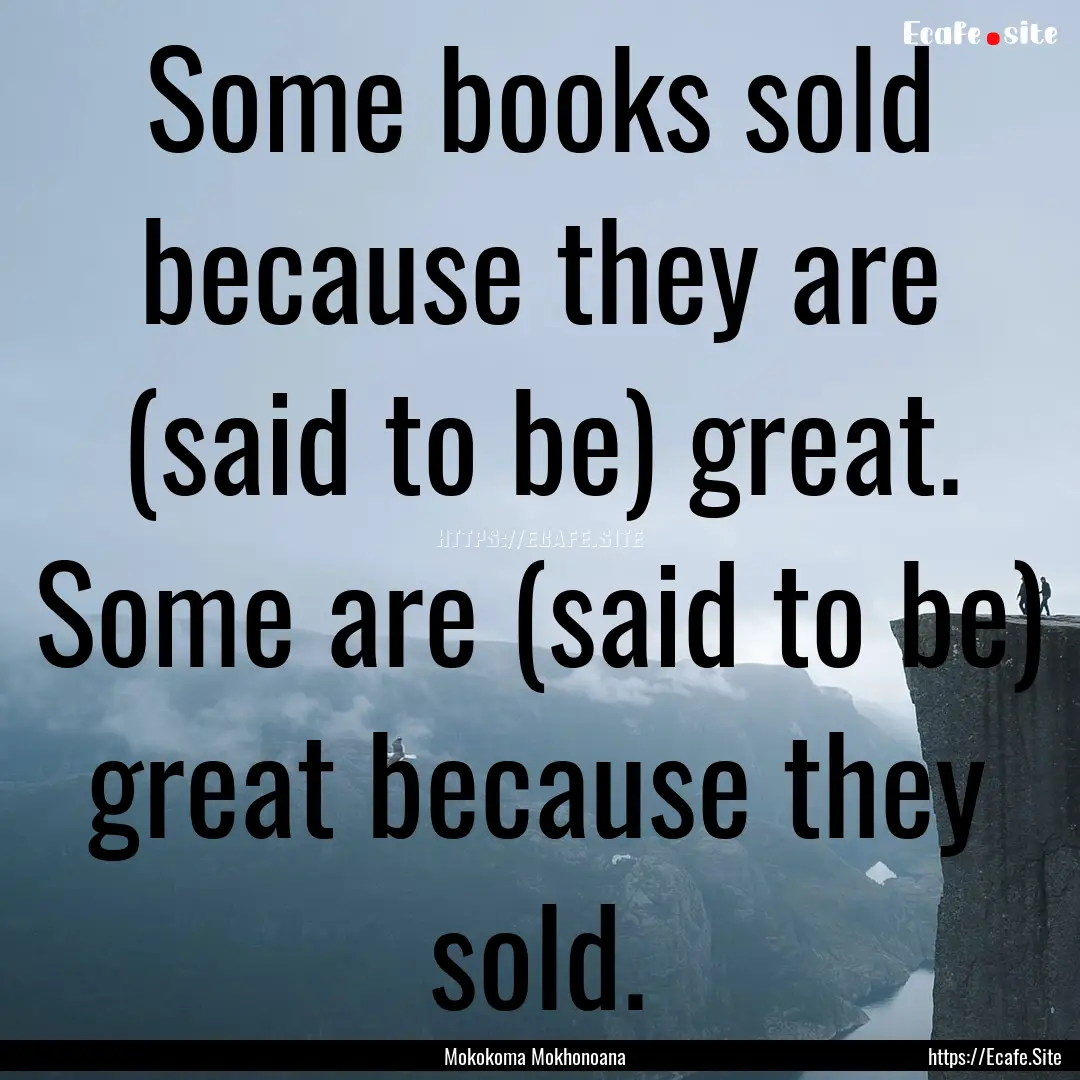 Some books sold because they are (said to.... : Quote by Mokokoma Mokhonoana