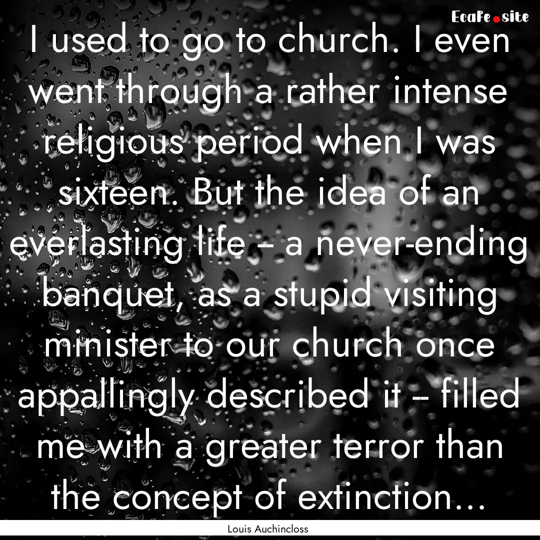 I used to go to church. I even went through.... : Quote by Louis Auchincloss