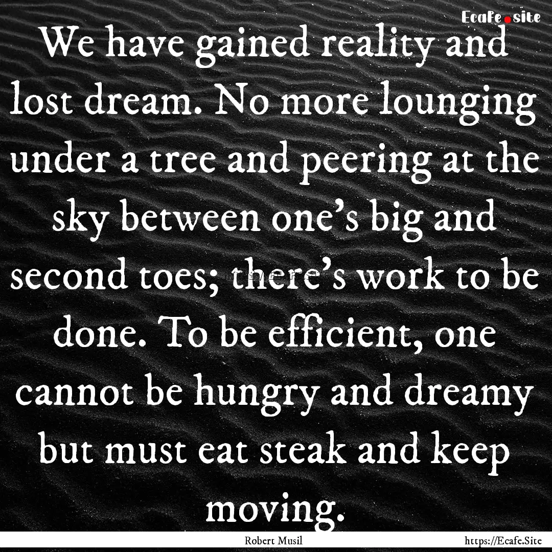 We have gained reality and lost dream. No.... : Quote by Robert Musil