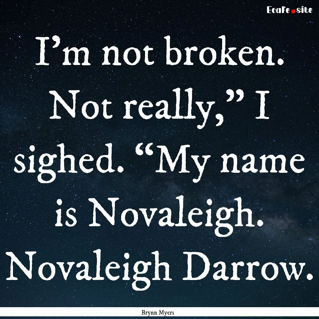 I’m not broken. Not really,” I sighed..... : Quote by Brynn Myers