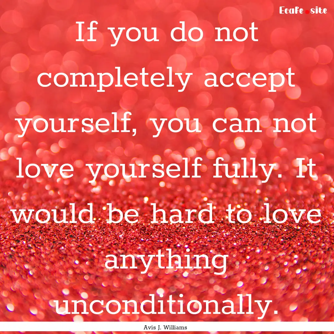 If you do not completely accept yourself,.... : Quote by Avis J. Williams