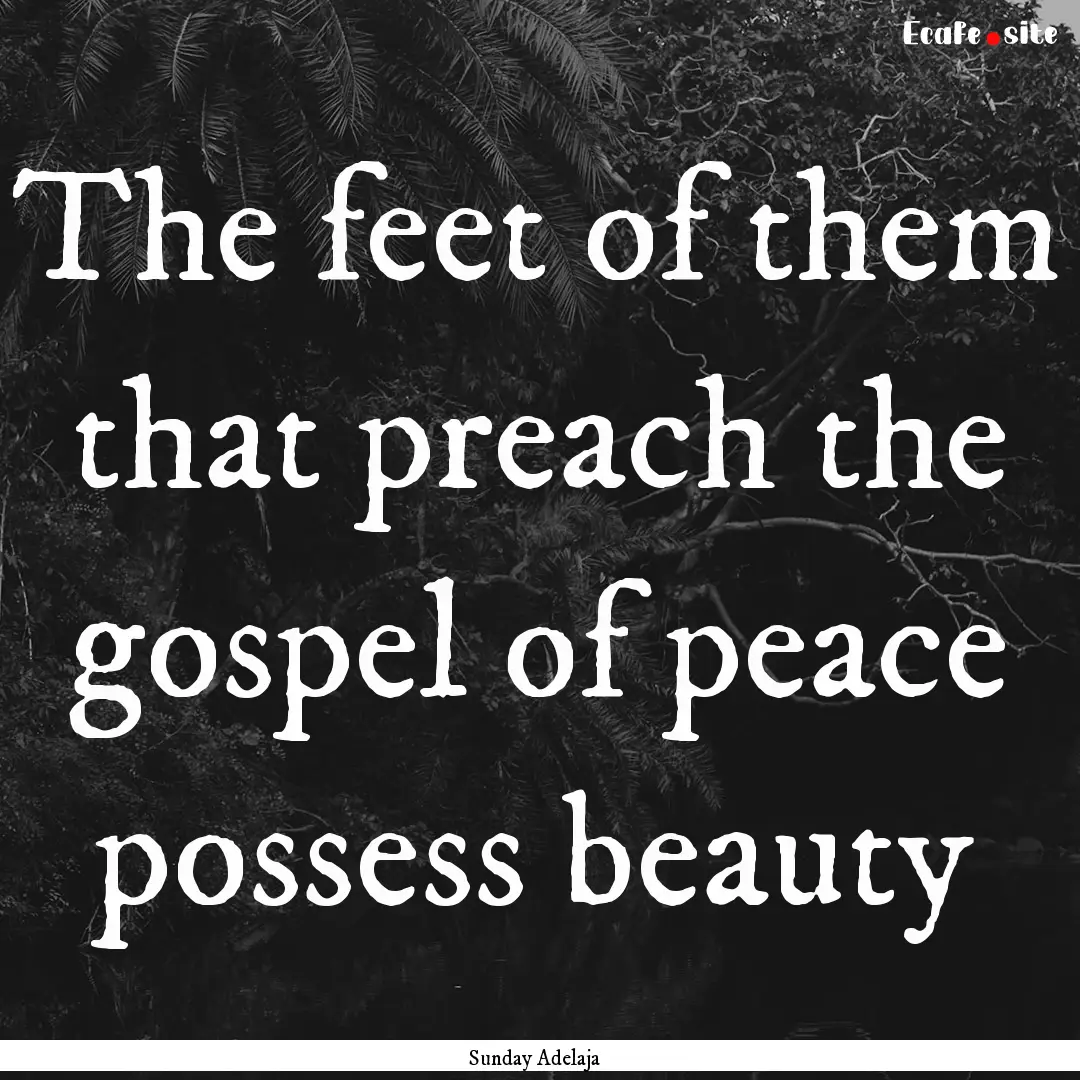 The feet of them that preach the gospel of.... : Quote by Sunday Adelaja