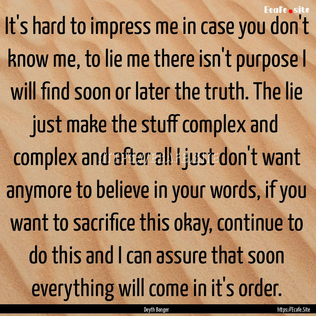 It's hard to impress me in case you don't.... : Quote by Deyth Banger