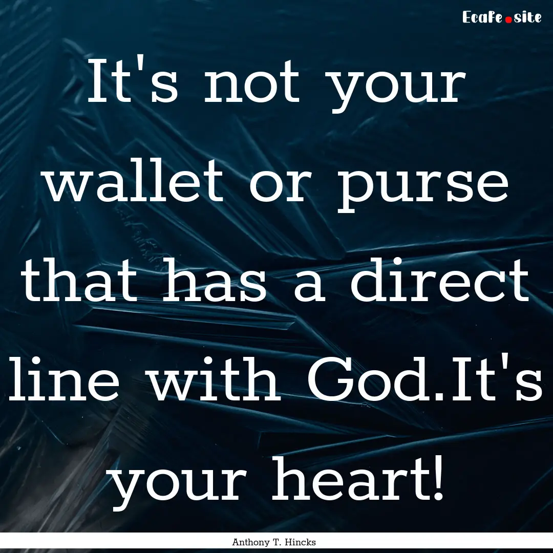 It's not your wallet or purse that has a.... : Quote by Anthony T. Hincks