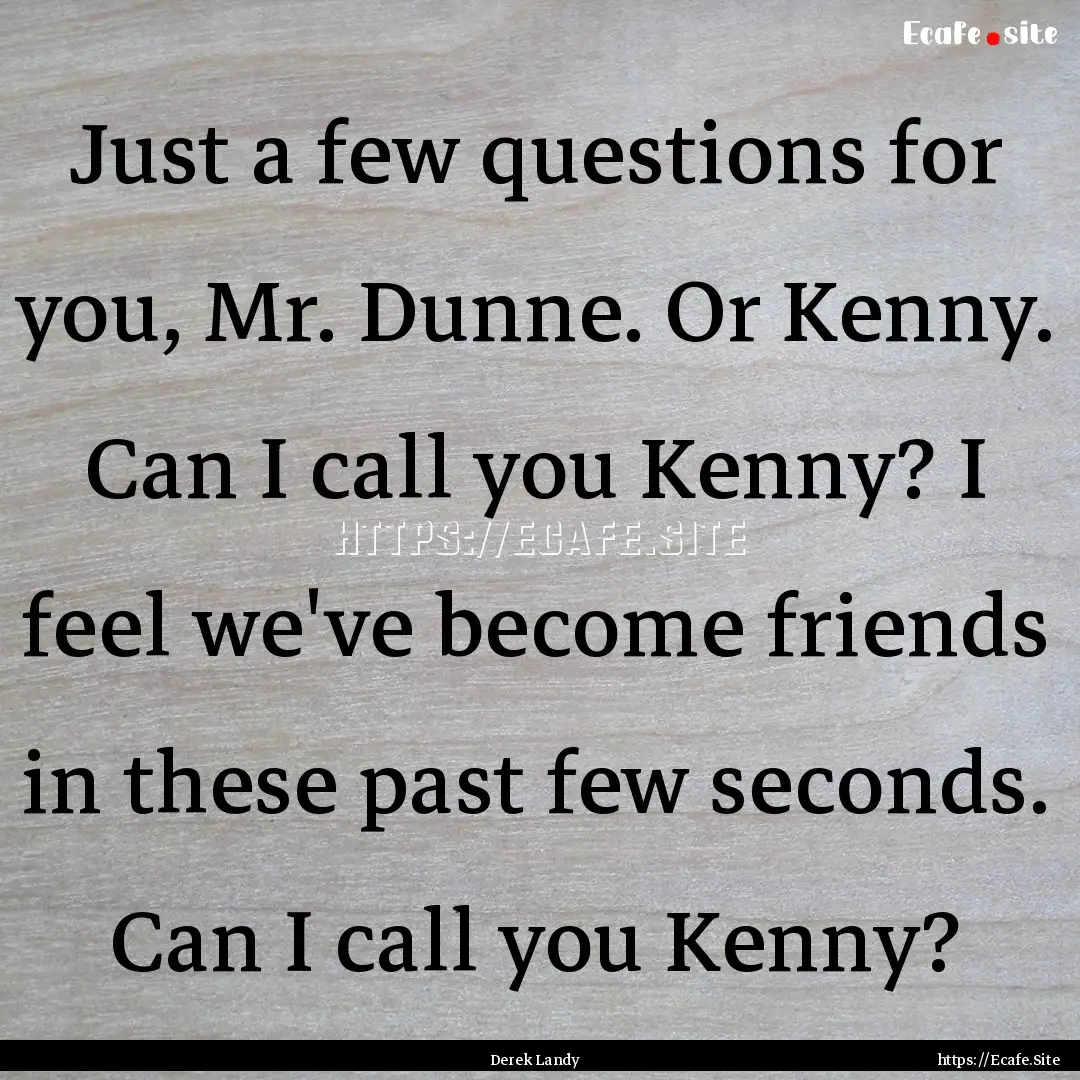 Just a few questions for you, Mr. Dunne..... : Quote by Derek Landy