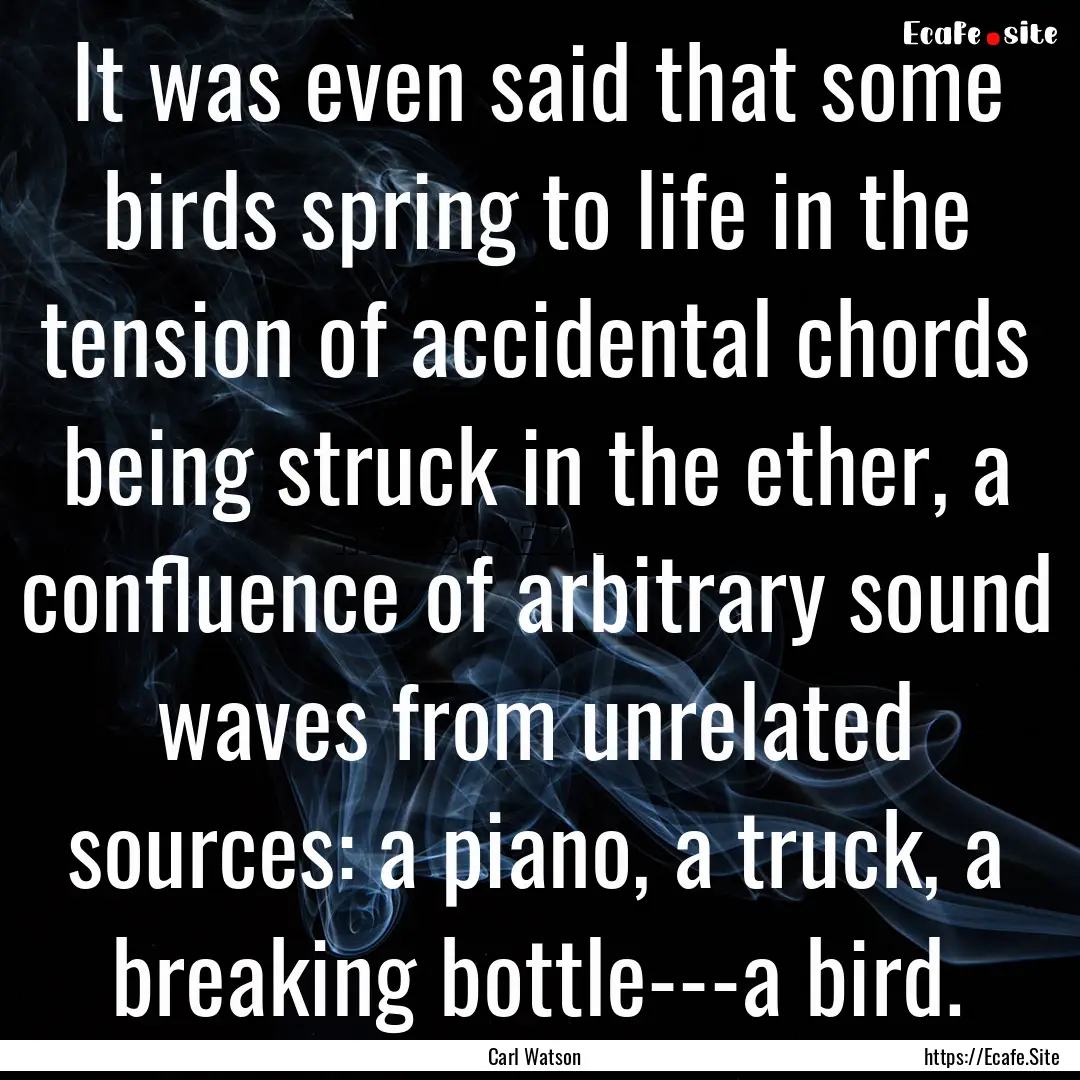 It was even said that some birds spring to.... : Quote by Carl Watson