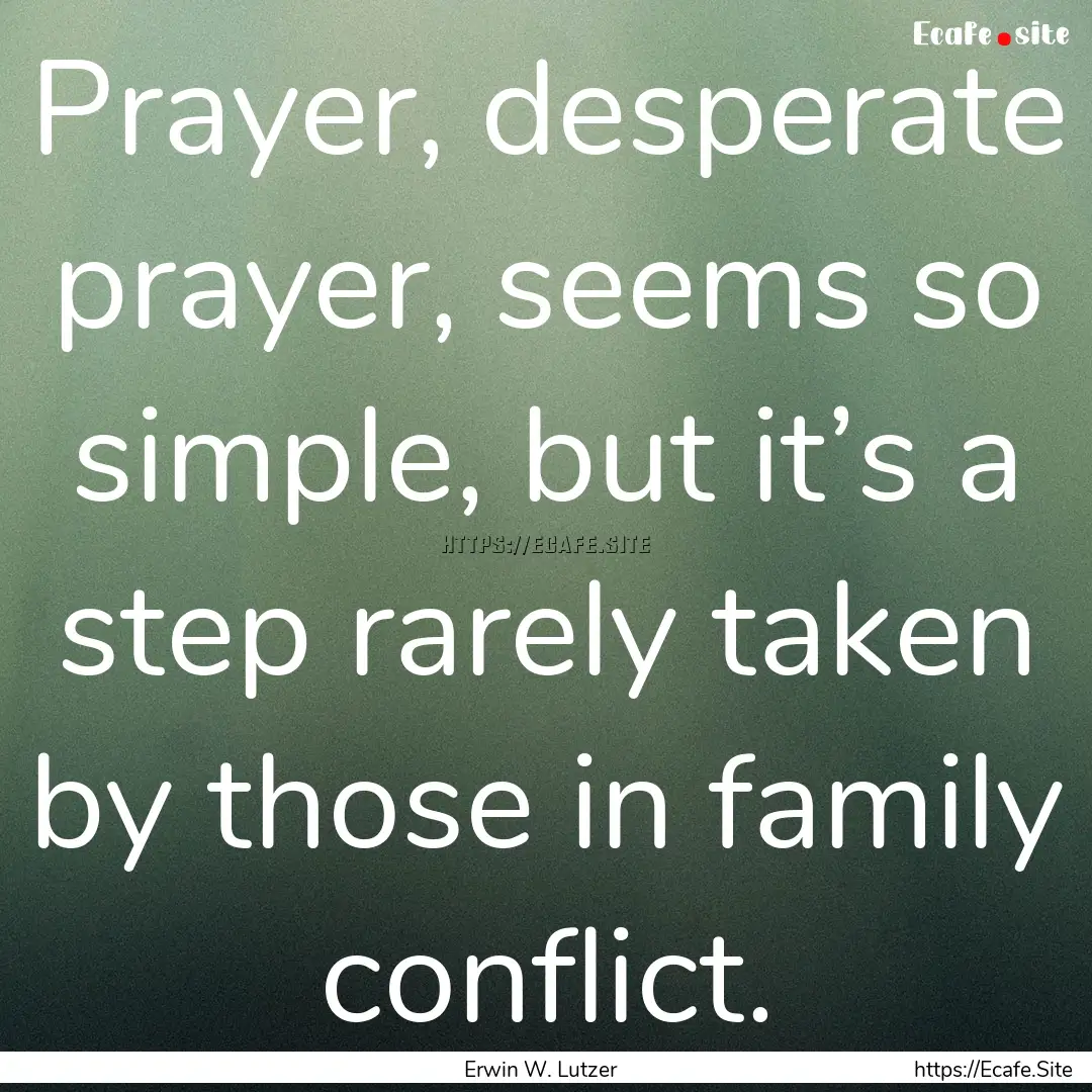 Prayer, desperate prayer, seems so simple,.... : Quote by Erwin W. Lutzer