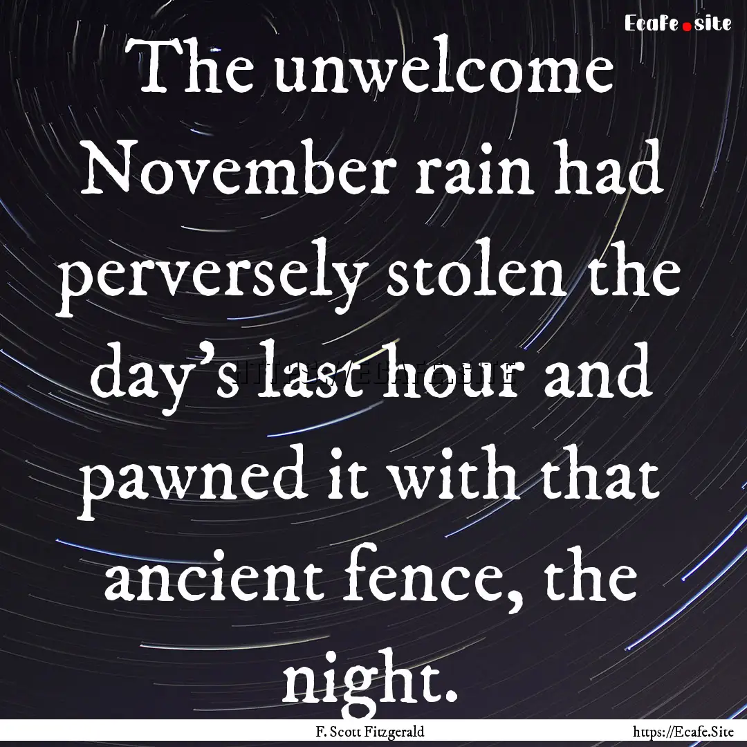 The unwelcome November rain had perversely.... : Quote by F. Scott Fitzgerald