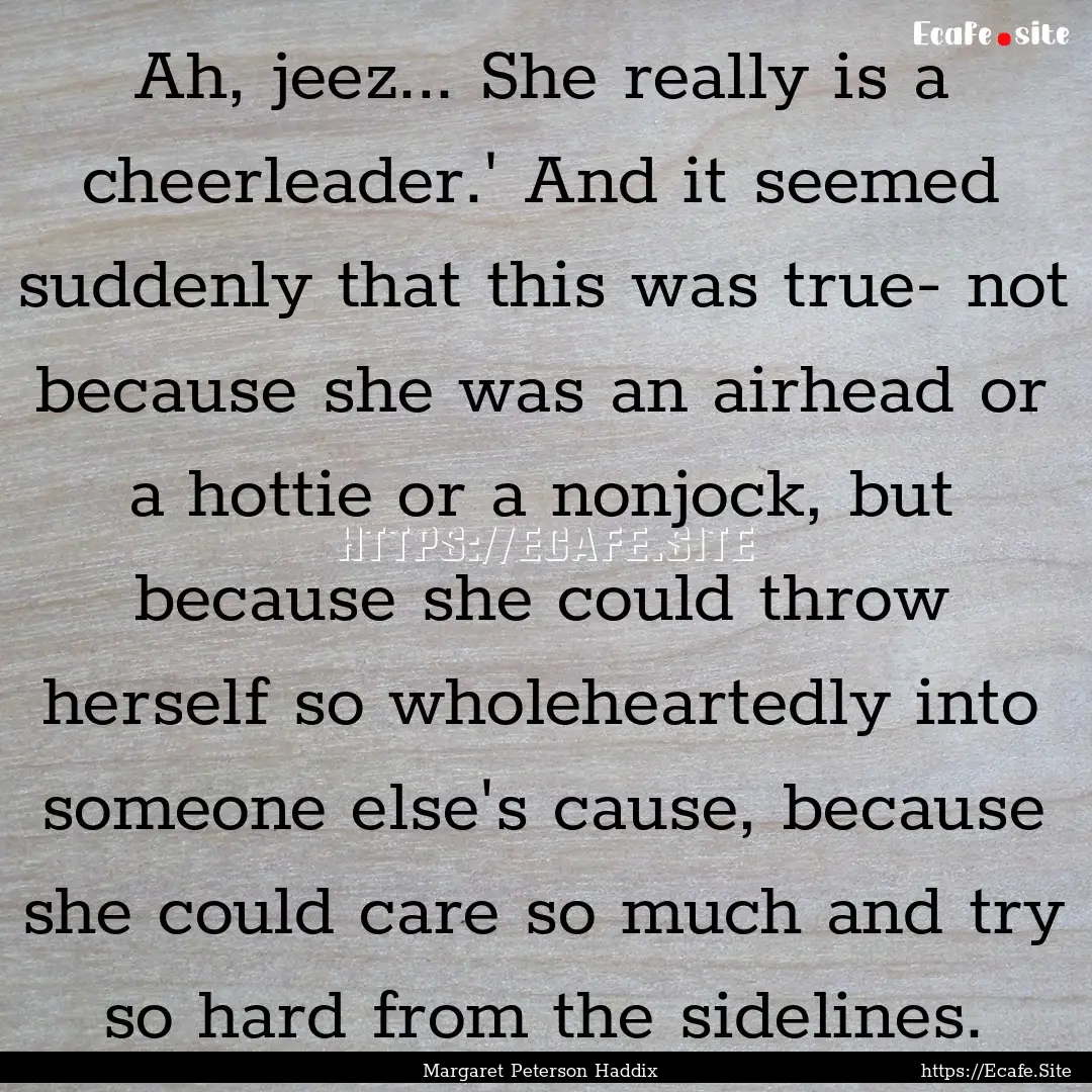 Ah, jeez... She really is a cheerleader.'.... : Quote by Margaret Peterson Haddix