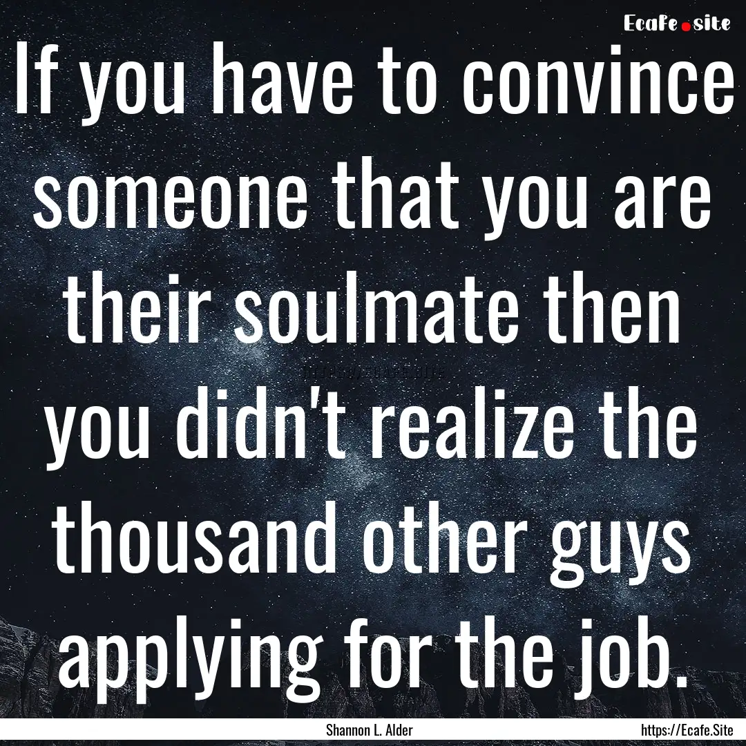 If you have to convince someone that you.... : Quote by Shannon L. Alder