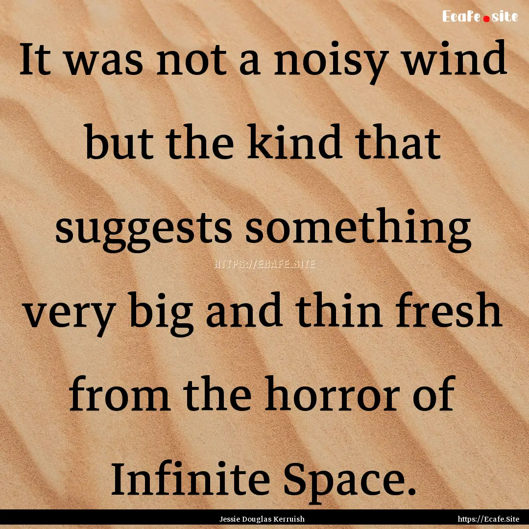 It was not a noisy wind but the kind that.... : Quote by Jessie Douglas Kerruish