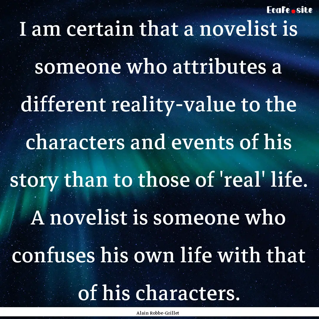 I am certain that a novelist is someone who.... : Quote by Alain Robbe-Grillet