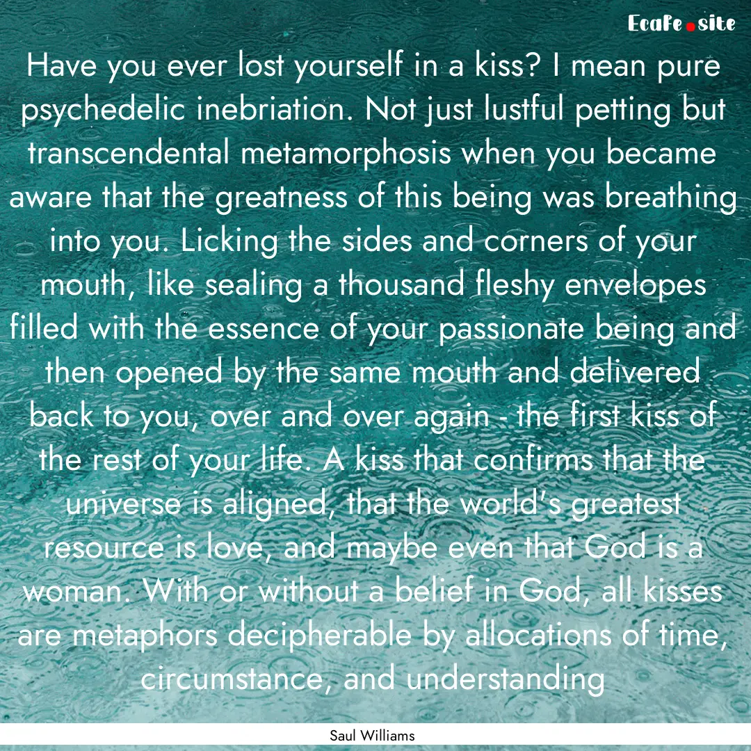 Have you ever lost yourself in a kiss? I.... : Quote by Saul Williams