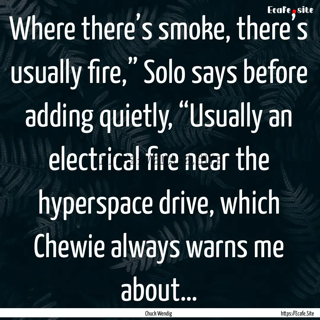 Where there’s smoke, there’s usually.... : Quote by Chuck Wendig