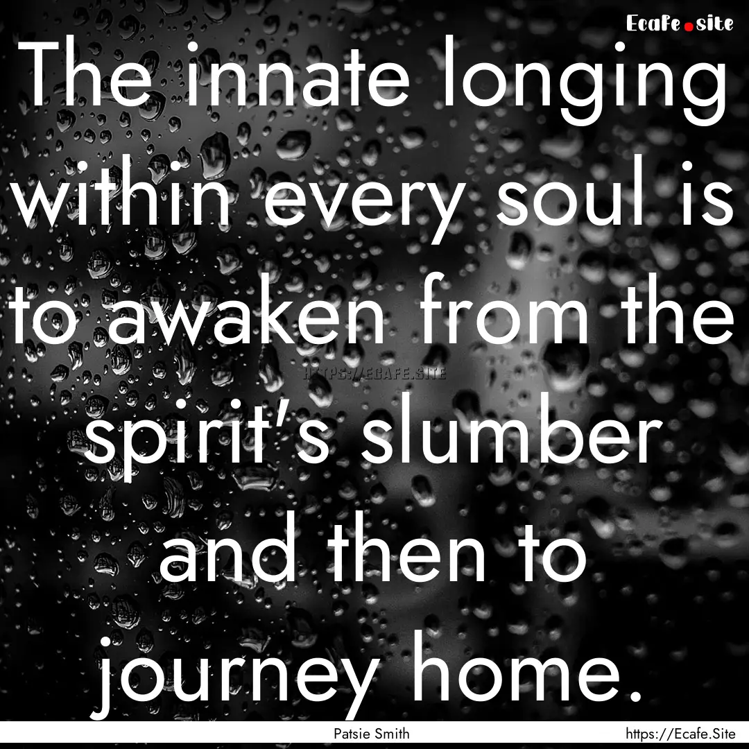 The innate longing within every soul is to.... : Quote by Patsie Smith