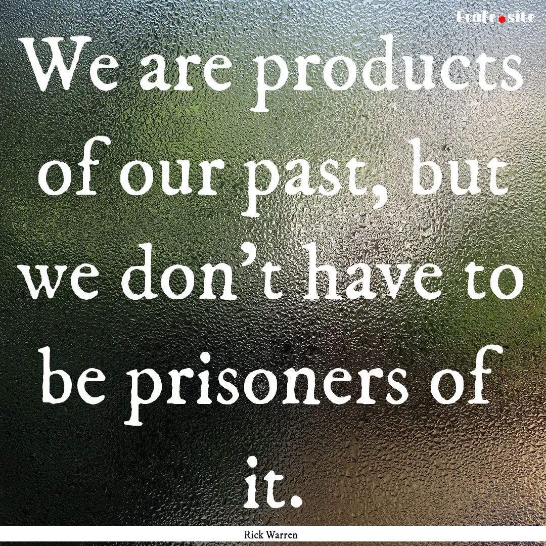 We are products of our past, but we don't.... : Quote by Rick Warren