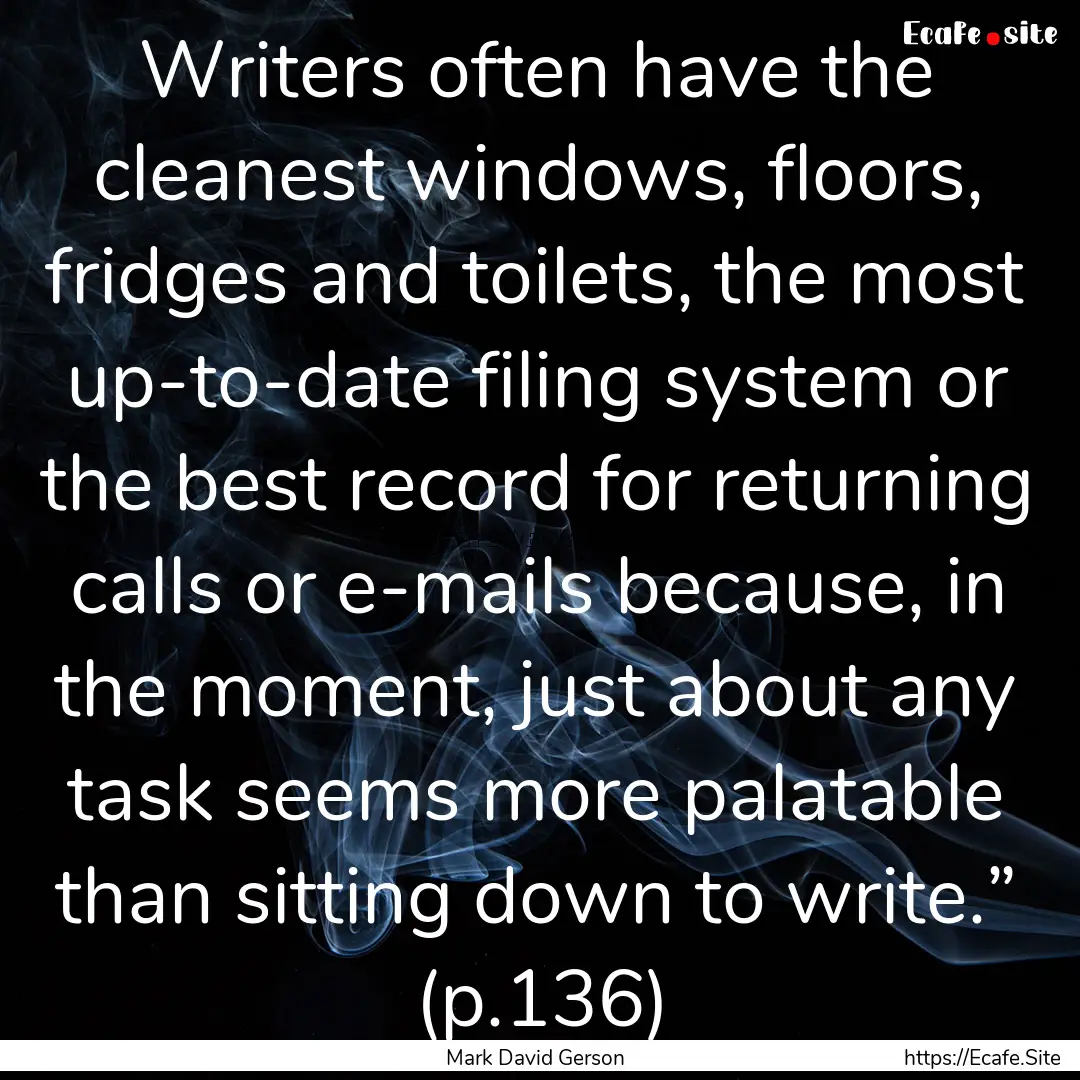 Writers often have the cleanest windows,.... : Quote by Mark David Gerson