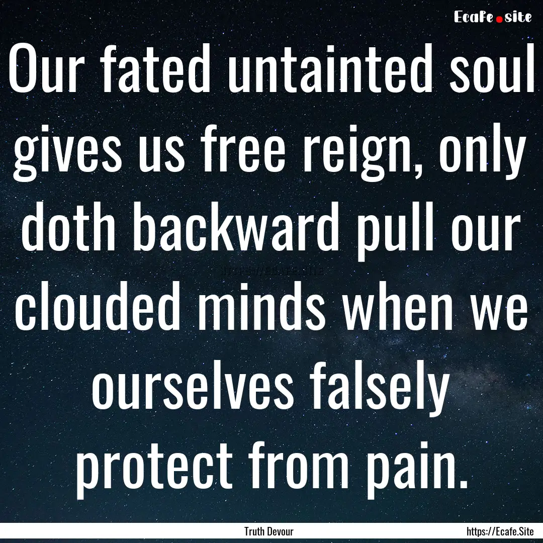 Our fated untainted soul gives us free reign,.... : Quote by Truth Devour