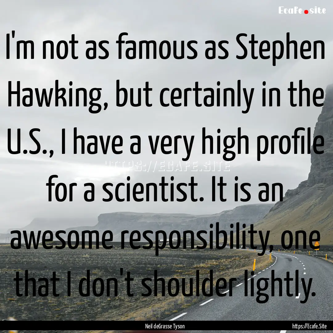 I'm not as famous as Stephen Hawking, but.... : Quote by Neil deGrasse Tyson