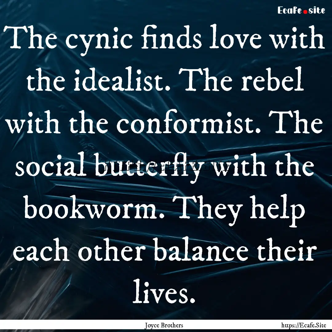 The cynic finds love with the idealist. The.... : Quote by Joyce Brothers