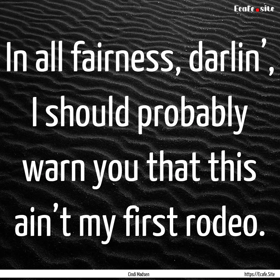 In all fairness, darlin’, I should probably.... : Quote by Cindi Madsen