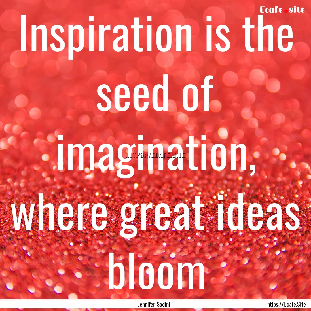 Inspiration is the seed of imagination, where.... : Quote by Jennifer Sodini