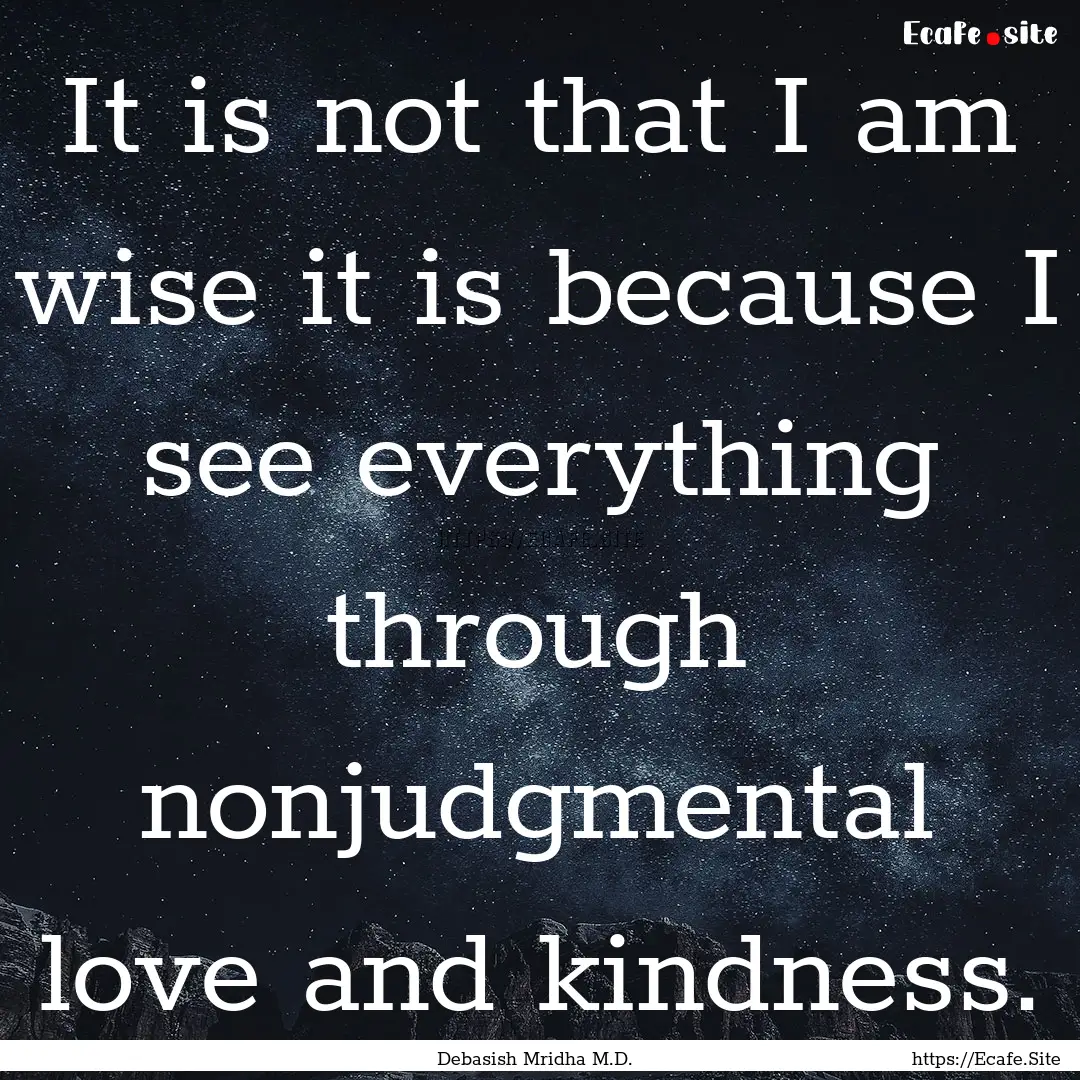 It is not that I am wise it is because I.... : Quote by Debasish Mridha M.D.