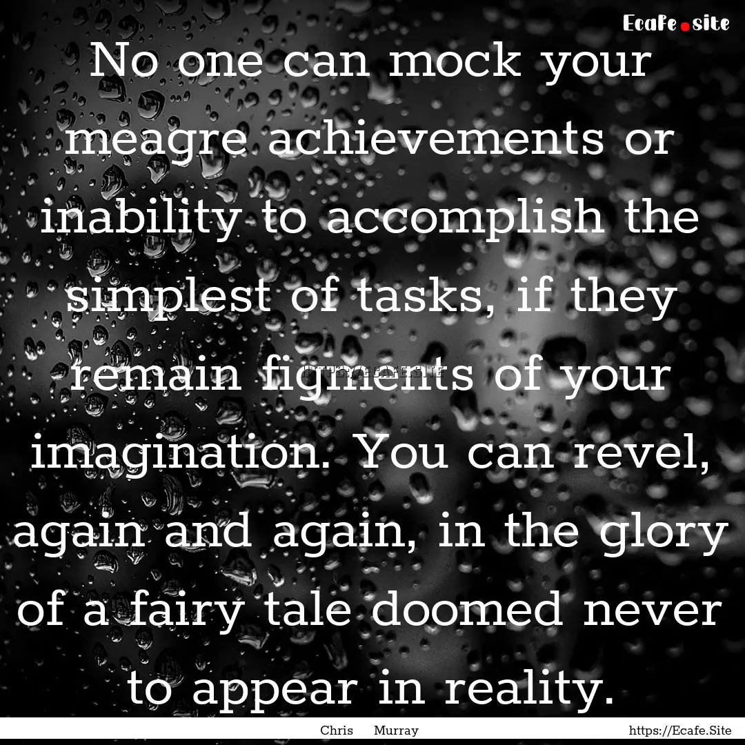 No one can mock your meagre achievements.... : Quote by Chris Murray