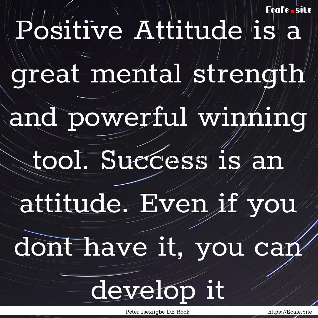 Positive Attitude is a great mental strength.... : Quote by Peter Isekiigbe DE Rock