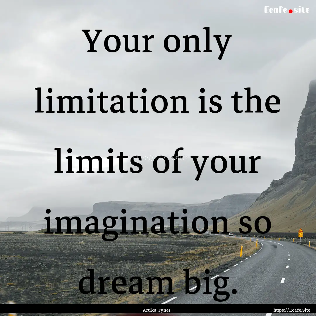 Your only limitation is the limits of your.... : Quote by Artika Tyner