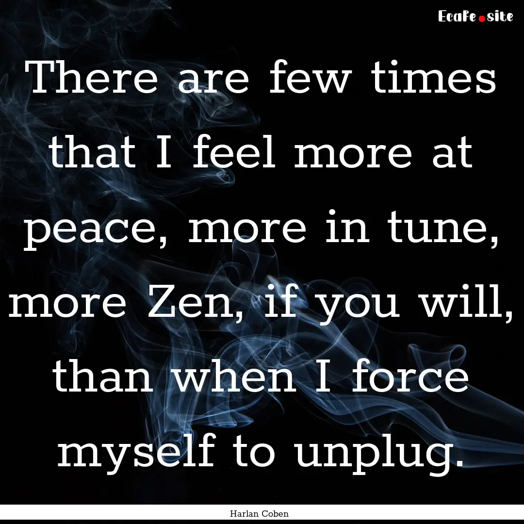 There are few times that I feel more at peace,.... : Quote by Harlan Coben