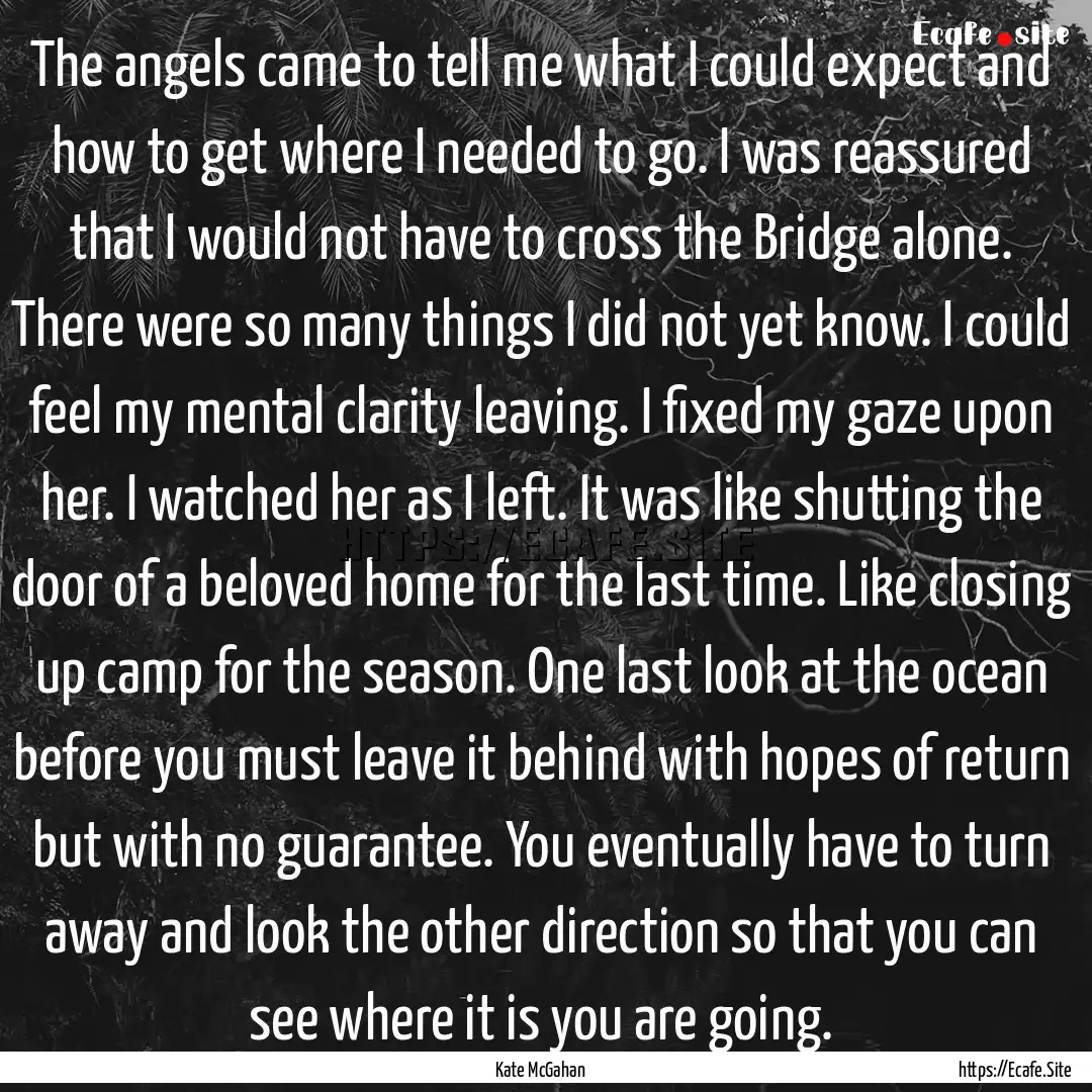 The angels came to tell me what I could expect.... : Quote by Kate McGahan