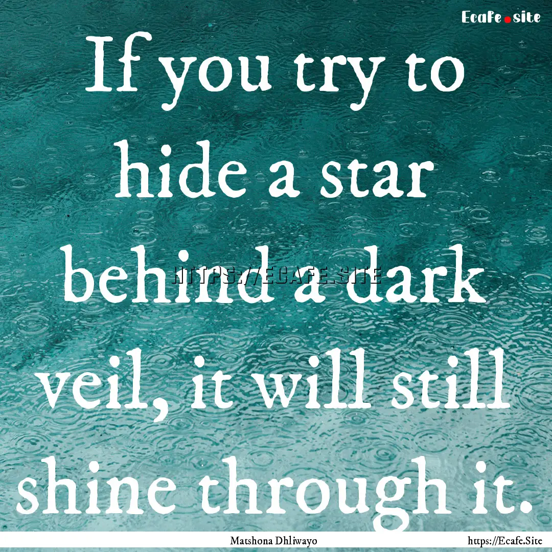 If you try to hide a star behind a dark veil,.... : Quote by Matshona Dhliwayo