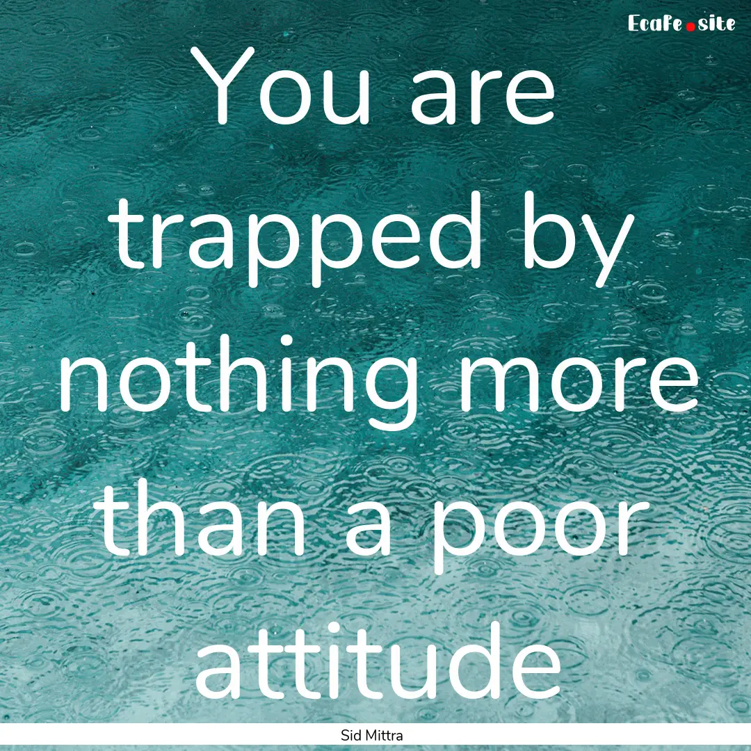 You are trapped by nothing more than a poor.... : Quote by Sid Mittra