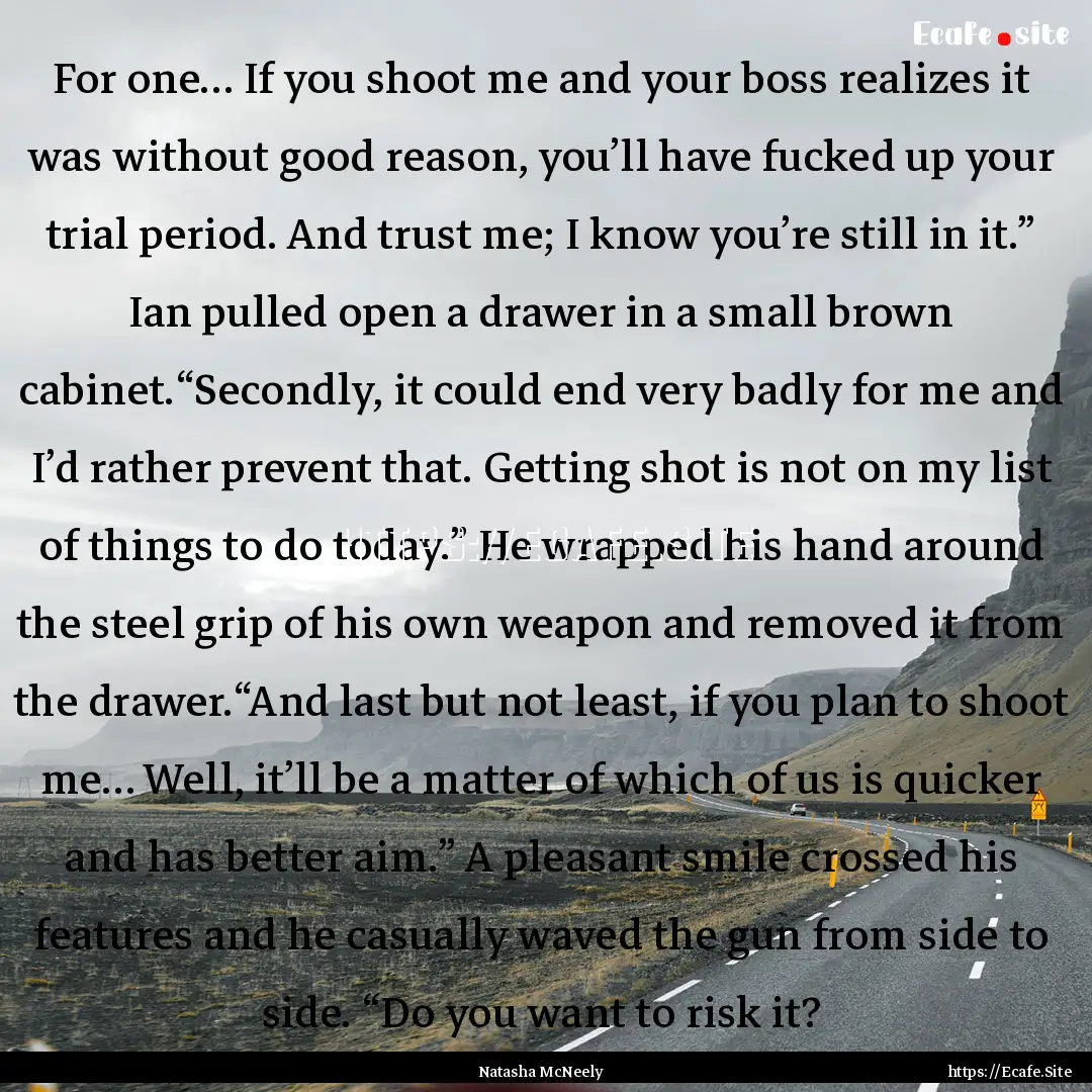 For one… If you shoot me and your boss.... : Quote by Natasha McNeely