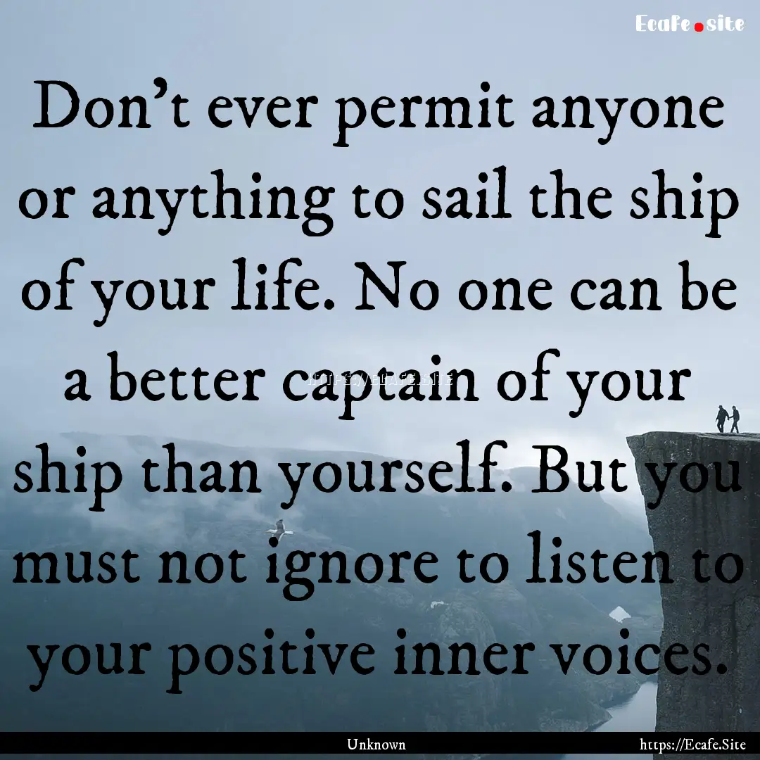 Don't ever permit anyone or anything to sail.... : Quote by Unknown