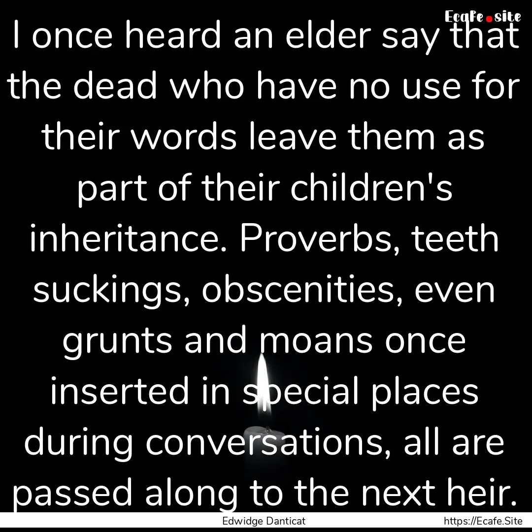 I once heard an elder say that the dead who.... : Quote by Edwidge Danticat