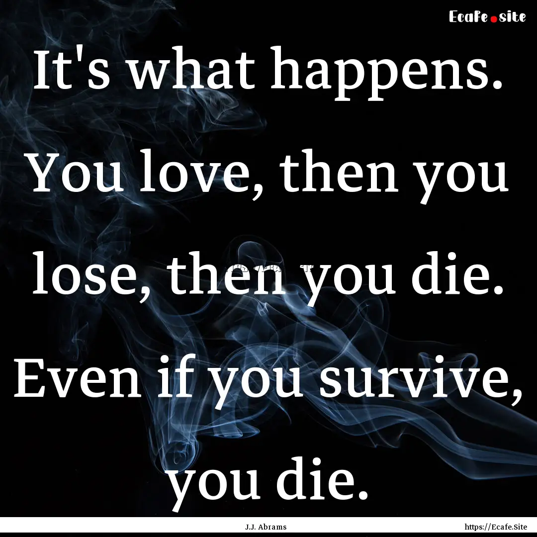 It's what happens. You love, then you lose,.... : Quote by J.J. Abrams