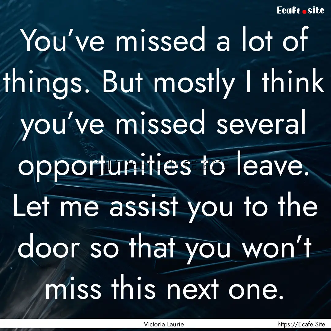 You’ve missed a lot of things. But mostly.... : Quote by Victoria Laurie