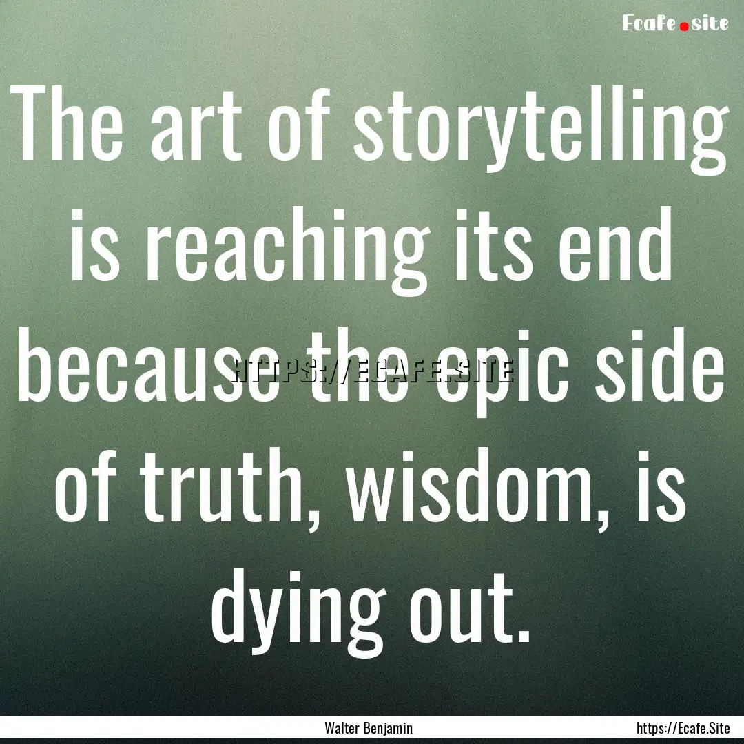 The art of storytelling is reaching its end.... : Quote by Walter Benjamin