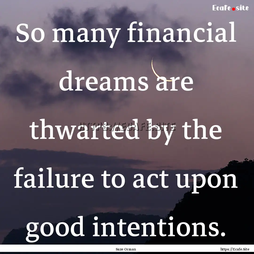 So many financial dreams are thwarted by.... : Quote by Suze Orman