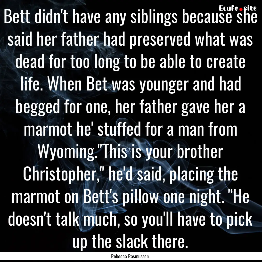 Bett didn't have any siblings because she.... : Quote by Rebecca Rasmussen